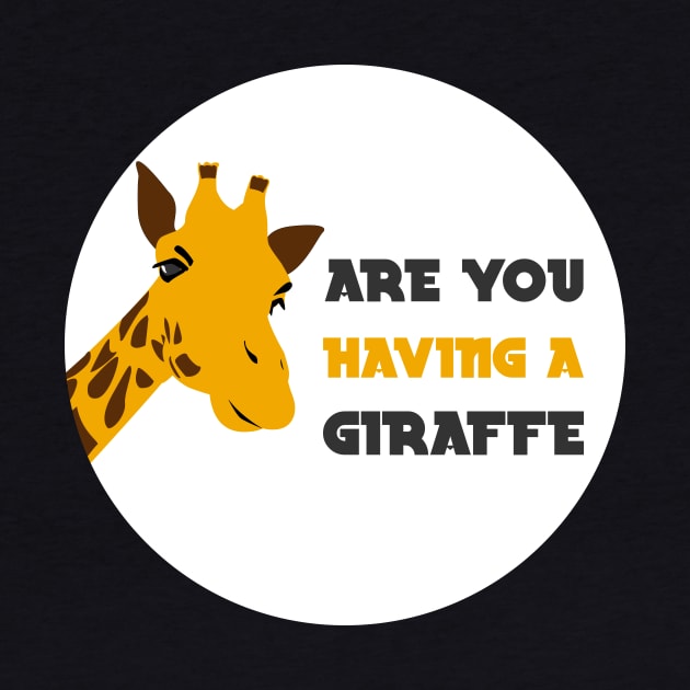 are you having a giraffe british joke by GoranDesign